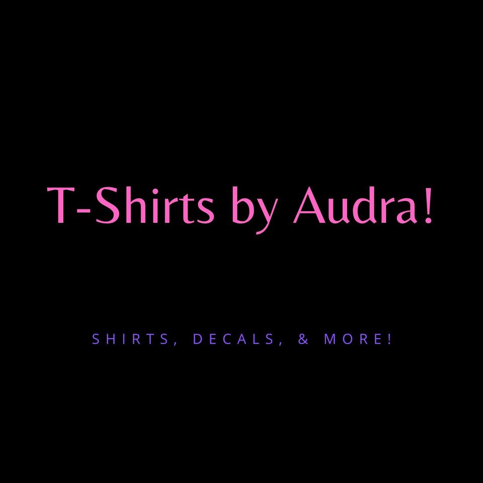 T-Shirts by Audra! Shirts, Decals, & More!