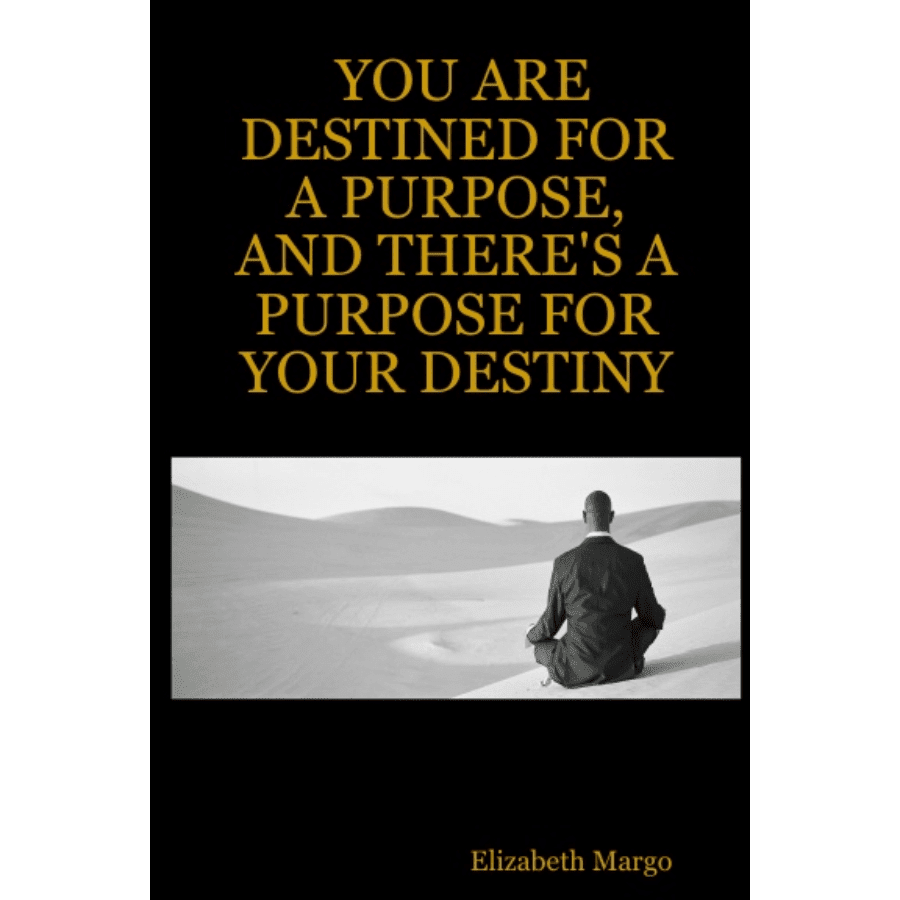 YOU ARE DESTINED FOR A PURPOSE, AND THERE'S A PURPOSE FOR YOUR DESTINY