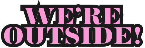 We’re Outside